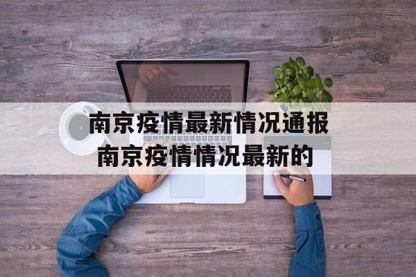 南京疫情最新情况通报 南京疫情情况最新的