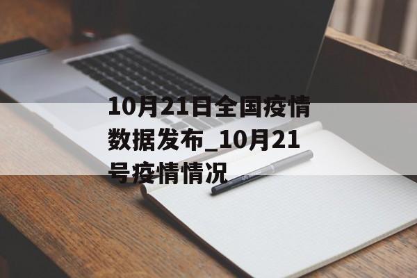 10月21日全国疫情数据发布_10月21号疫情情况