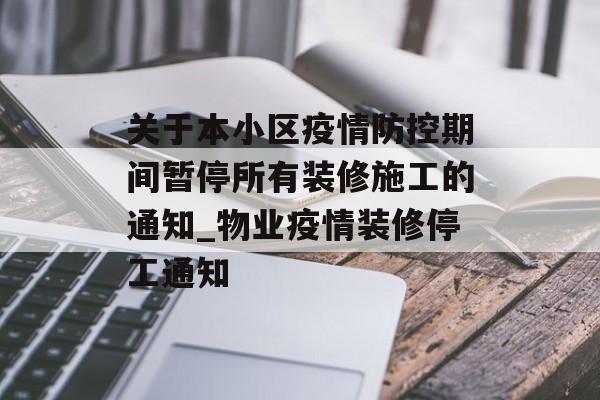 关于本小区疫情防控期间暂停所有装修施工的通知_物业疫情装修停工通知
