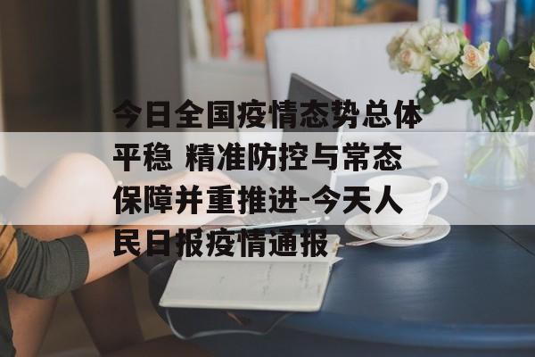 今日全国疫情态势总体平稳 精准防控与常态保障并重推进-今天人民日报疫情通报
