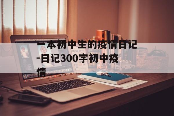 一本初中生的疫情日记-日记300字初中疫情