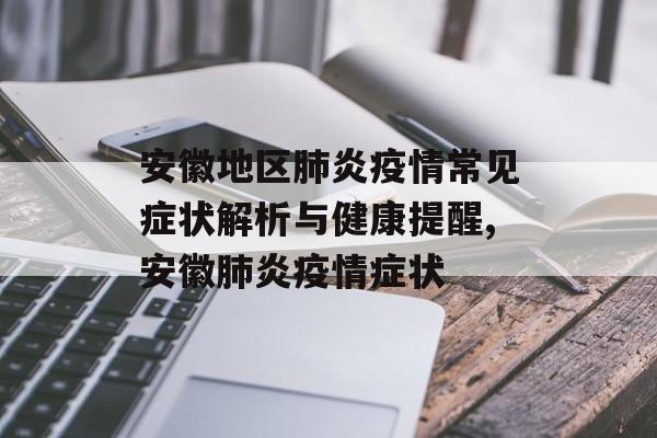 安徽地区肺炎疫情常见症状解析与健康提醒,安徽肺炎疫情症状