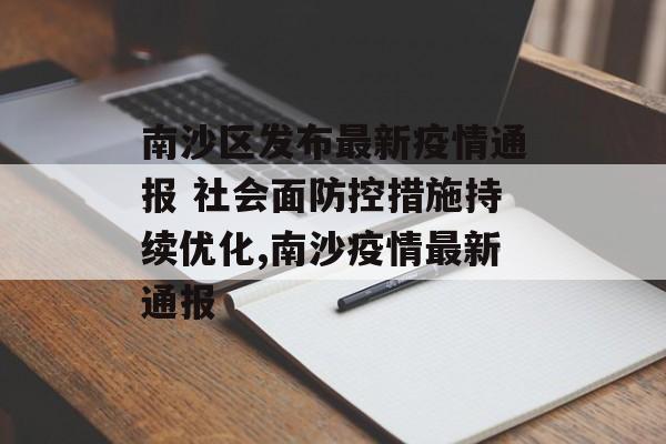 南沙区发布最新疫情通报 社会面防控措施持续优化,南沙疫情最新通报