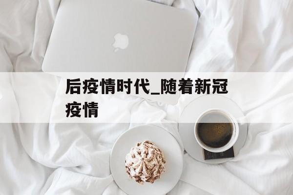 后疫情时代_随着新冠疫情