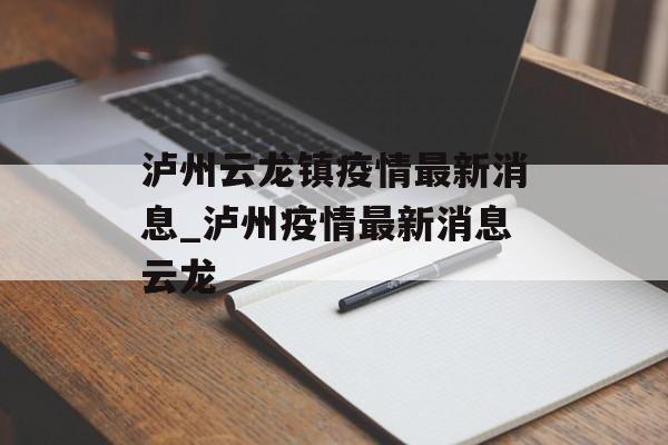 泸州云龙镇疫情最新消息_泸州疫情最新消息云龙