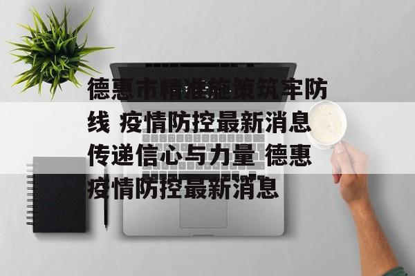 德惠市精准施策筑牢防线 疫情防控最新消息传递信心与力量 德惠疫情防控最新消息