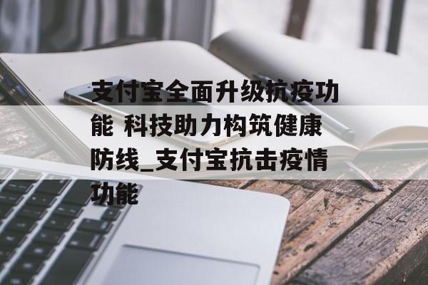 支付宝全面升级抗疫功能 科技助力构筑健康防线_支付宝抗击疫情功能