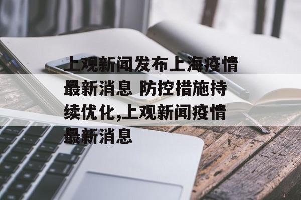 上观新闻发布上海疫情最新消息 防控措施持续优化,上观新闻疫情最新消息