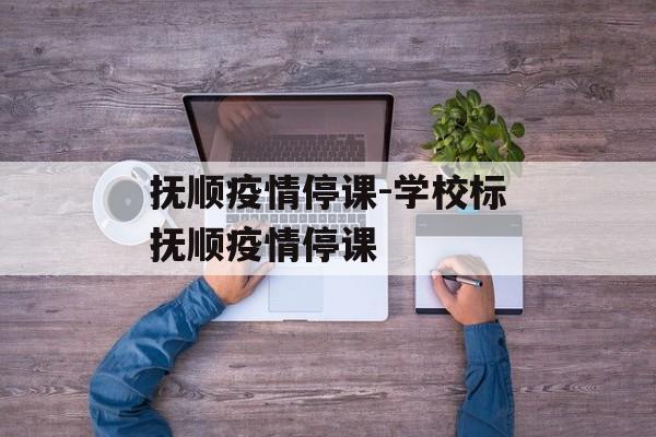 抚顺疫情停课-学校标抚顺疫情停课
