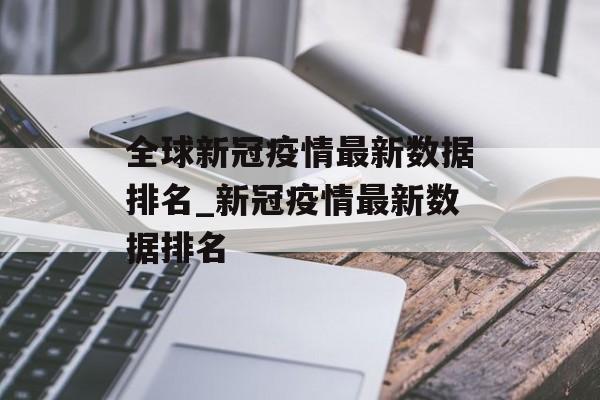 全球新冠疫情最新数据排名_新冠疫情最新数据排名