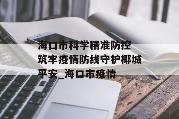 海口市科学精准防控 筑牢疫情防线守护椰城平安_海口市疫情