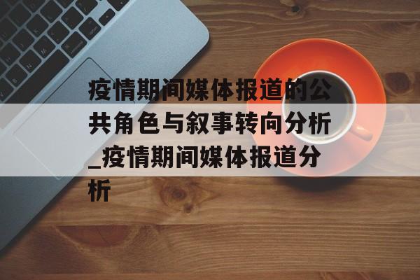 疫情期间媒体报道的公共角色与叙事转向分析_疫情期间媒体报道分析
