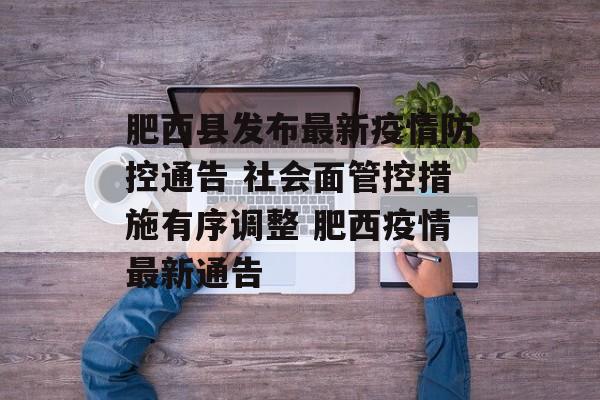 肥西县发布最新疫情防控通告 社会面管控措施有序调整 肥西疫情最新通告