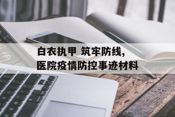 白衣执甲 筑牢防线,医院疫情防控事迹材料