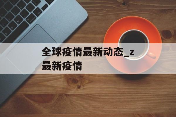 全球疫情最新动态_z最新疫情