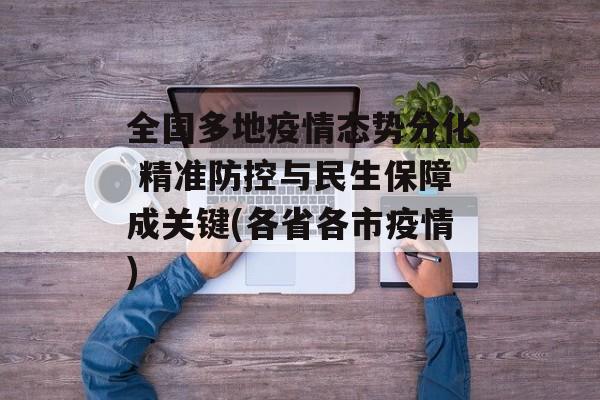 全国多地疫情态势分化 精准防控与民生保障成关键(各省各市疫情)