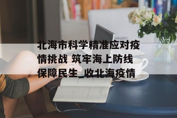 北海市科学精准应对疫情挑战 筑牢海上防线保障民生_收北海疫情