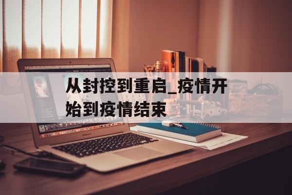 从封控到重启_疫情开始到疫情结束