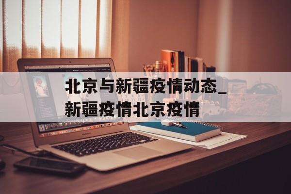 北京与新疆疫情动态_新疆疫情北京疫情