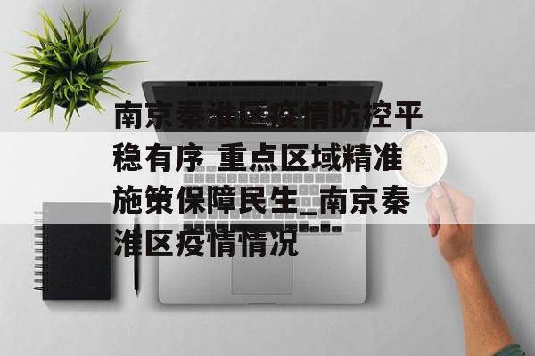 南京秦淮区疫情防控平稳有序 重点区域精准施策保障民生_南京秦淮区疫情情况