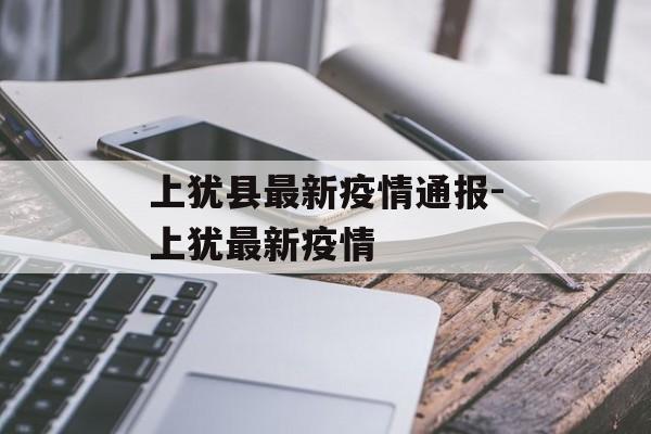 上犹县最新疫情通报-上犹最新疫情