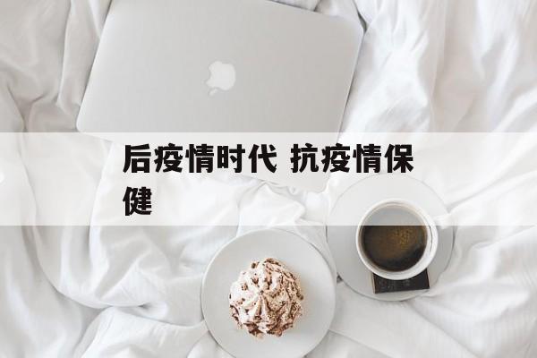 后疫情时代 抗疫情保健