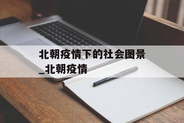 北朝疫情下的社会图景_北朝疫情