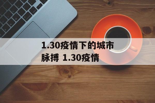 1.30疫情下的城市脉搏 1.30疫情