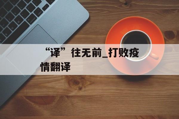 “译”往无前_打败疫情翻译