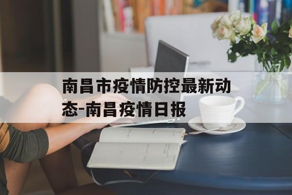 南昌市疫情防控最新动态-南昌疫情日报