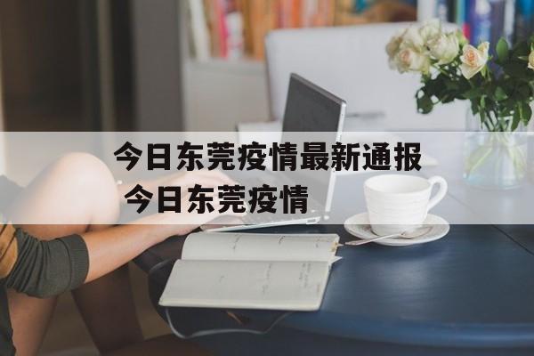今日东莞疫情最新通报 今日东莞疫情