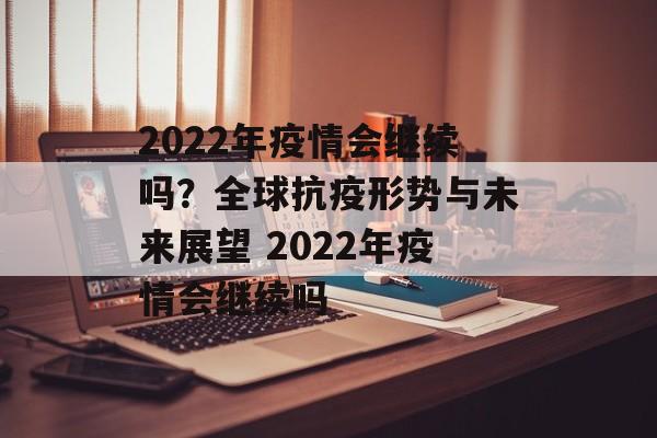 2022年疫情会继续吗？全球抗疫形势与未来展望 2022年疫情会继续吗