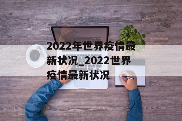 2022年世界疫情最新状况_2022世界疫情最新状况
