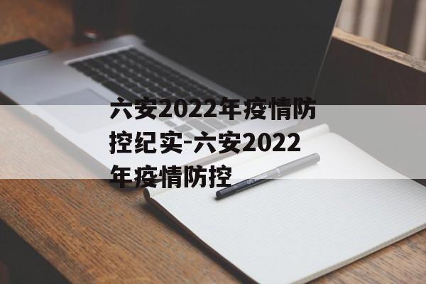 六安2022年疫情防控纪实-六安2022年疫情防控