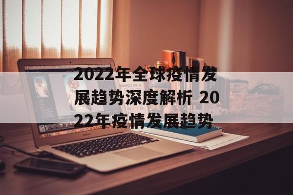 2022年全球疫情发展趋势深度解析 2022年疫情发展趋势