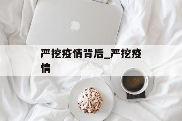 严挖疫情背后_严挖疫情