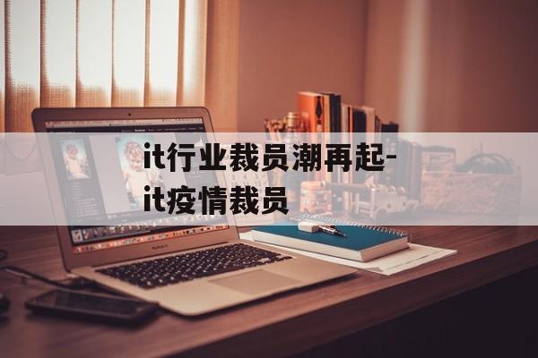 it行业裁员潮再起-it疫情裁员