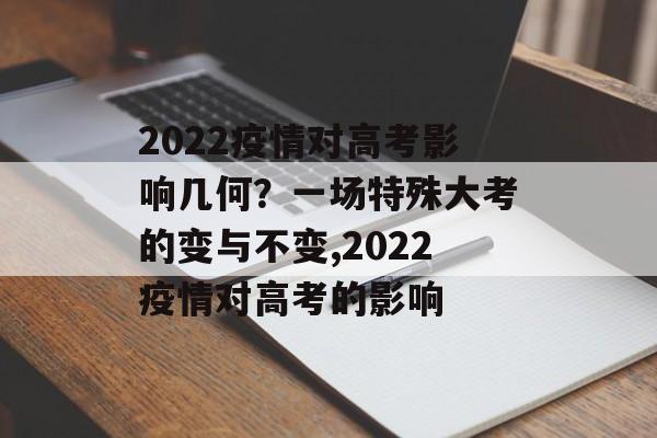 2022疫情对高考影响几何？一场特殊大考的变与不变,2022疫情对高考的影响