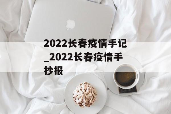 2022长春疫情手记_2022长春疫情手抄报