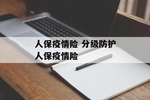 人保疫情险 分级防护人保疫情险