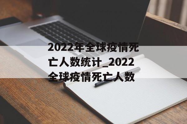 2022年全球疫情死亡人数统计_2022全球疫情死亡人数