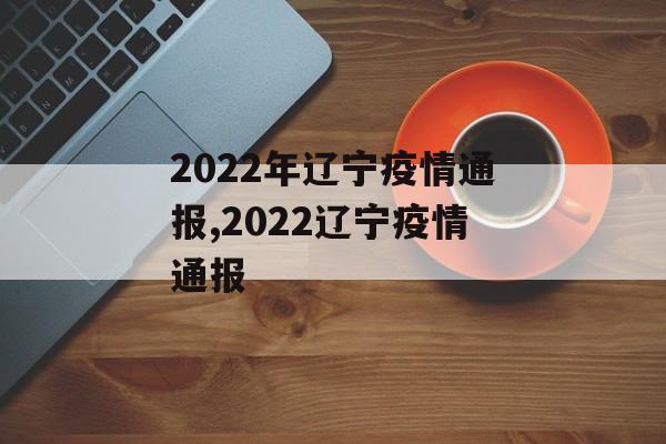 2022年辽宁疫情通报,2022辽宁疫情通报