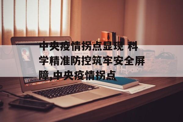 中央疫情拐点显现 科学精准防控筑牢安全屏障,中央疫情拐点