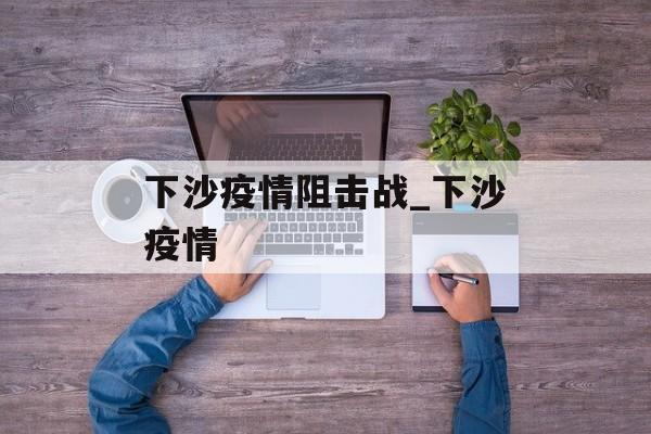 下沙疫情阻击战_下沙疫情