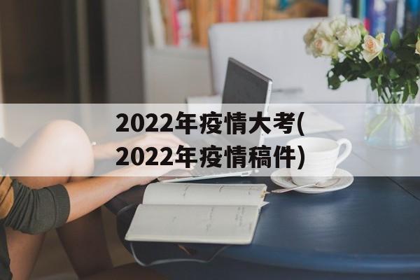 2022年疫情大考(2022年疫情稿件)