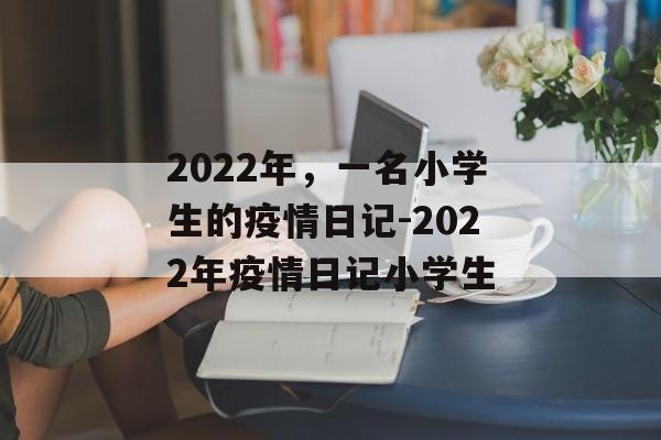 2022年，一名小学生的疫情日记-2022年疫情日记小学生