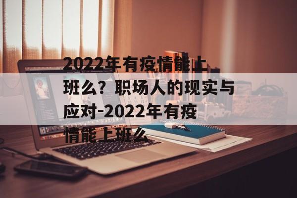 2022年有疫情能上班么？职场人的现实与应对-2022年有疫情能上班么