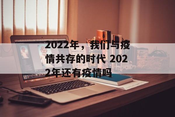 2022年，我们与疫情共存的时代 2022年还有疫情吗