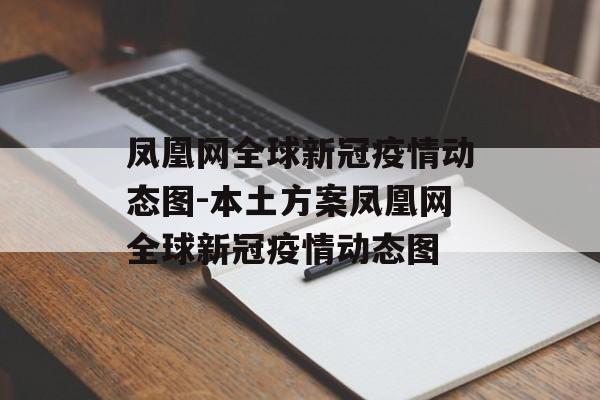 凤凰网全球新冠疫情动态图-本土方案凤凰网全球新冠疫情动态图