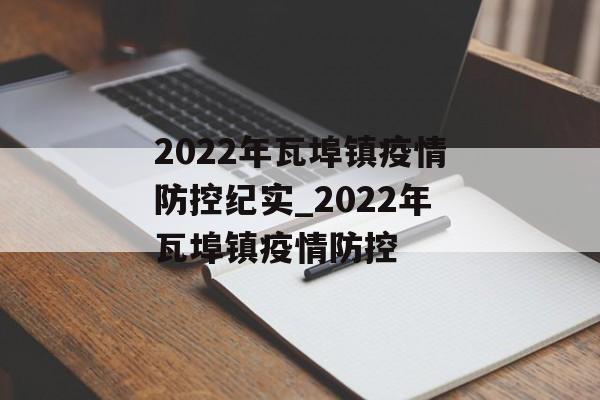 2022年瓦埠镇疫情防控纪实_2022年瓦埠镇疫情防控